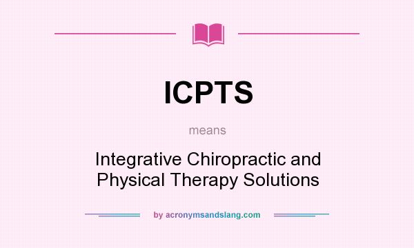 What does ICPTS mean? It stands for Integrative Chiropractic and Physical Therapy Solutions