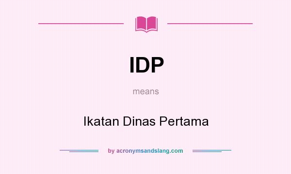 What does IDP mean? It stands for Ikatan Dinas Pertama