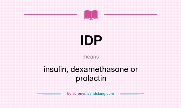 What does IDP mean? It stands for insulin, dexamethasone or prolactin