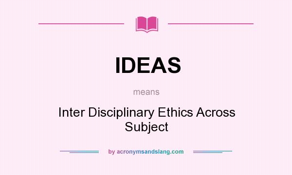 What does IDEAS mean? It stands for Inter Disciplinary Ethics Across Subject