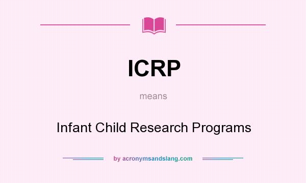 What does ICRP mean? It stands for Infant Child Research Programs