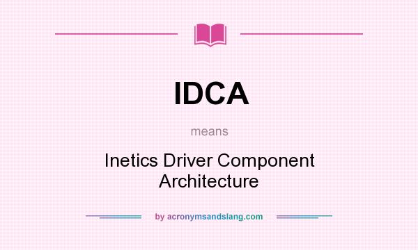 What does IDCA mean? It stands for Inetics Driver Component Architecture