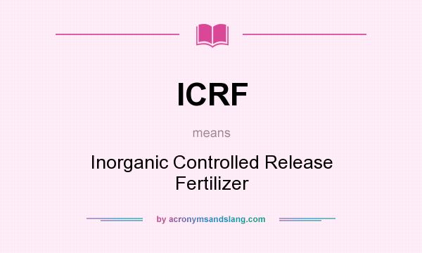 What does ICRF mean? It stands for Inorganic Controlled Release Fertilizer