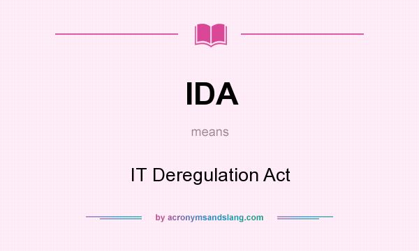 What does IDA mean? It stands for IT Deregulation Act