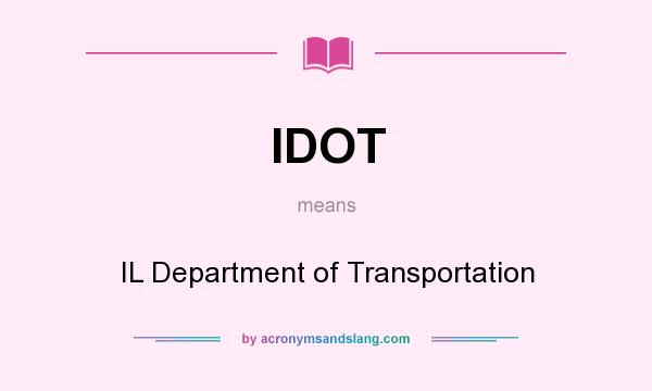 What does IDOT mean? It stands for IL Department of Transportation
