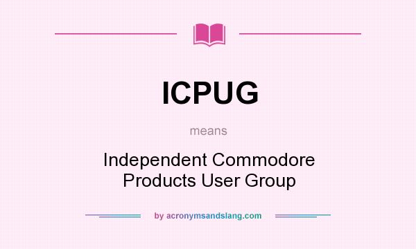 What does ICPUG mean? It stands for Independent Commodore Products User Group