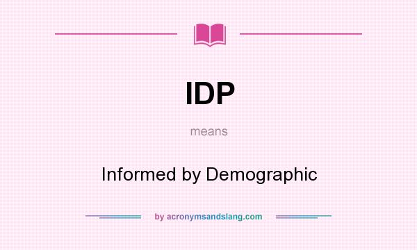 What does IDP mean? It stands for Informed by Demographic