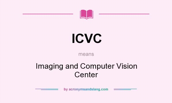 What does ICVC mean? It stands for Imaging and Computer Vision Center