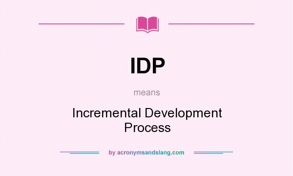 What does IDP mean? It stands for Incremental Development Process