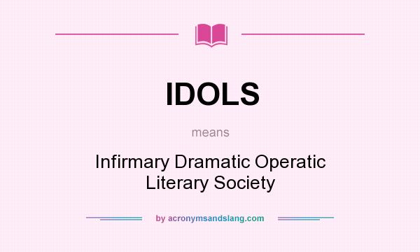 What does IDOLS mean? It stands for Infirmary Dramatic Operatic Literary Society