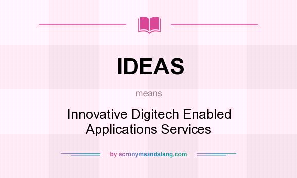 What does IDEAS mean? It stands for Innovative Digitech Enabled Applications Services