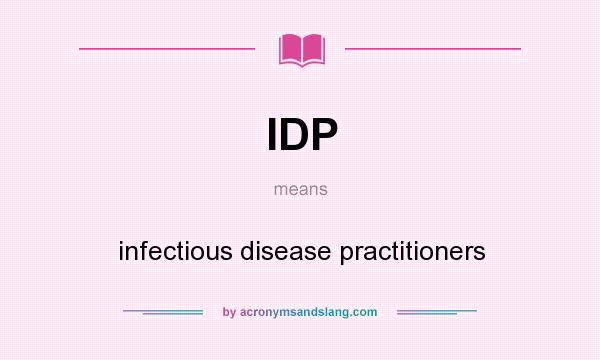 What does IDP mean? It stands for infectious disease practitioners