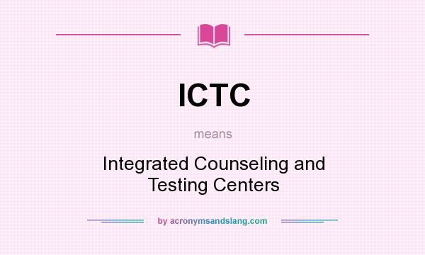 What does ICTC mean? It stands for Integrated Counseling and Testing Centers