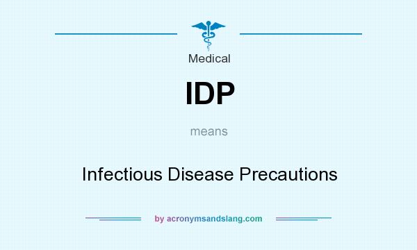 What does IDP mean? It stands for Infectious Disease Precautions