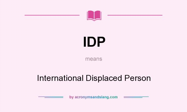 What does IDP mean? It stands for International Displaced Person