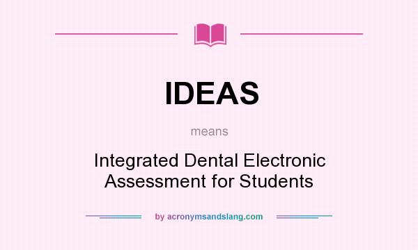 What does IDEAS mean? It stands for Integrated Dental Electronic Assessment for Students