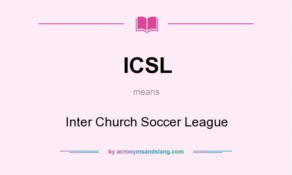 What does ICSL mean? It stands for Inter Church Soccer League