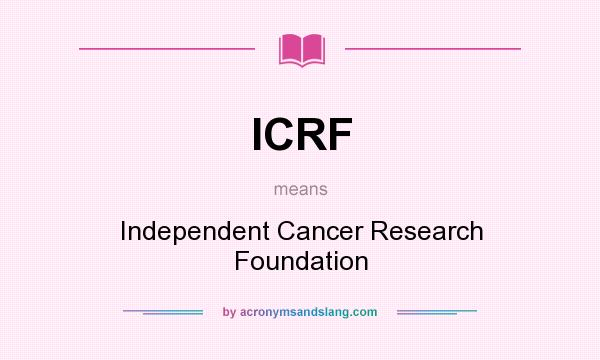 What does ICRF mean? It stands for Independent Cancer Research Foundation