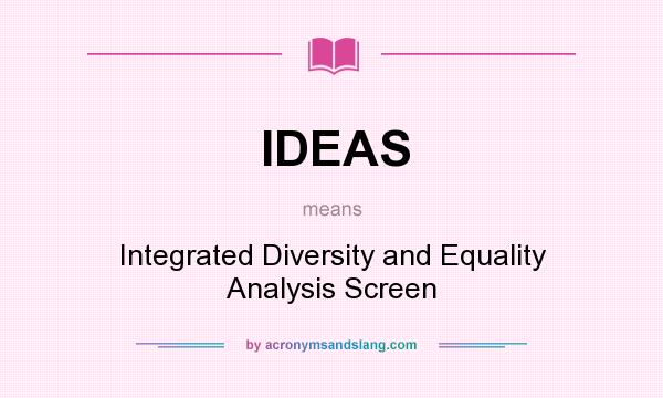 What does IDEAS mean? It stands for Integrated Diversity and Equality Analysis Screen