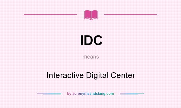 What does IDC mean? It stands for Interactive Digital Center