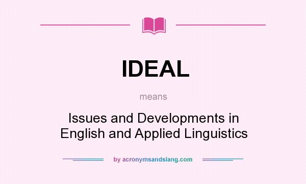 What does IDEAL mean? It stands for Issues and Developments in English and Applied Linguistics