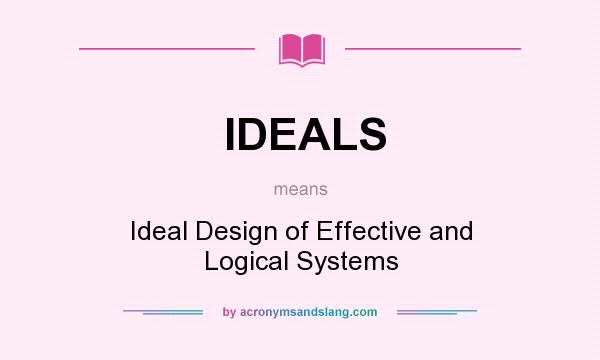 What does IDEALS mean? It stands for Ideal Design of Effective and Logical Systems