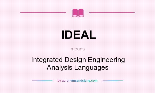 What does IDEAL mean? It stands for Integrated Design Engineering Analysis Languages