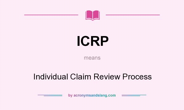 What does ICRP mean? It stands for Individual Claim Review Process