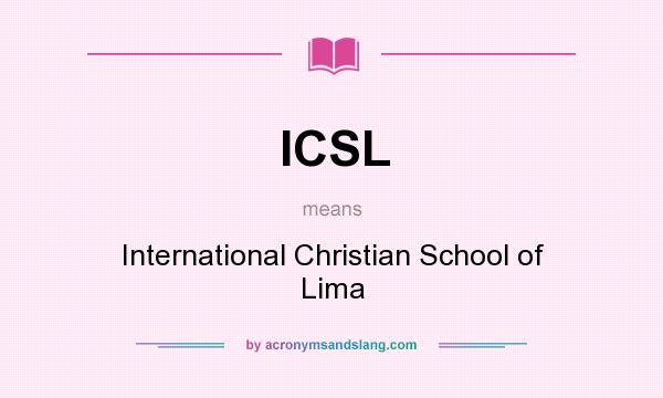 What does ICSL mean? It stands for International Christian School of Lima