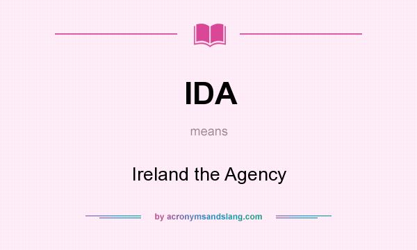 What does IDA mean? It stands for Ireland the Agency