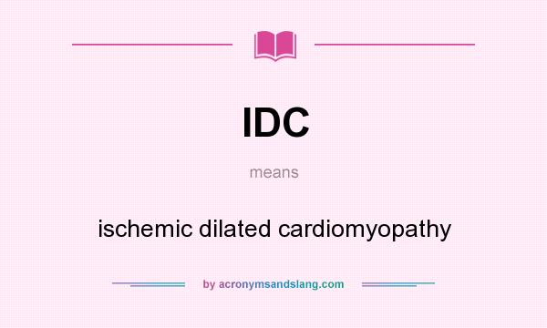 What does IDC mean? It stands for ischemic dilated cardiomyopathy