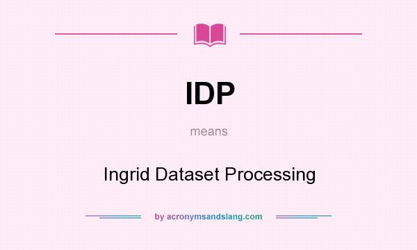 What does IDP mean? It stands for Ingrid Dataset Processing