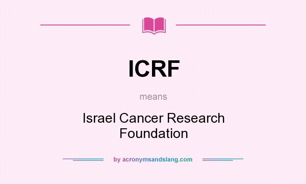 What does ICRF mean? It stands for Israel Cancer Research Foundation