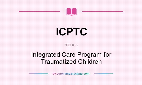 What does ICPTC mean? It stands for Integrated Care Program for Traumatized Children
