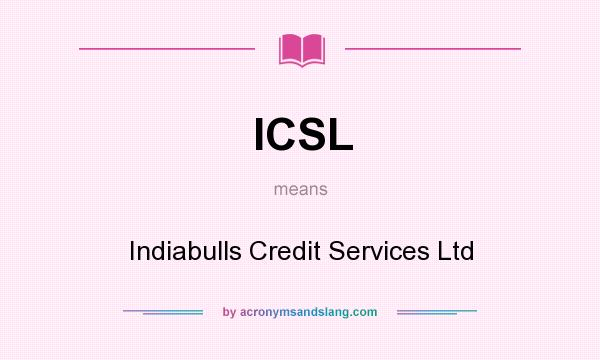 What does ICSL mean? It stands for Indiabulls Credit Services Ltd
