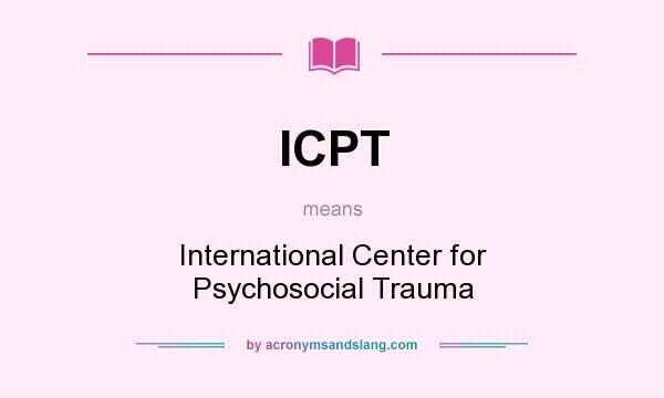 What does ICPT mean? It stands for International Center for Psychosocial Trauma