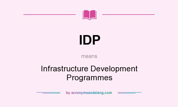 What does IDP mean? It stands for Infrastructure Development Programmes