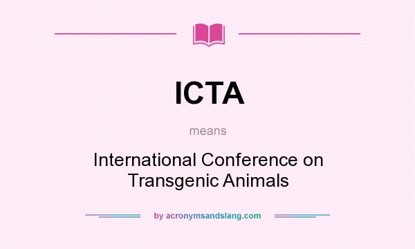 What does ICTA mean? It stands for International Conference on Transgenic Animals