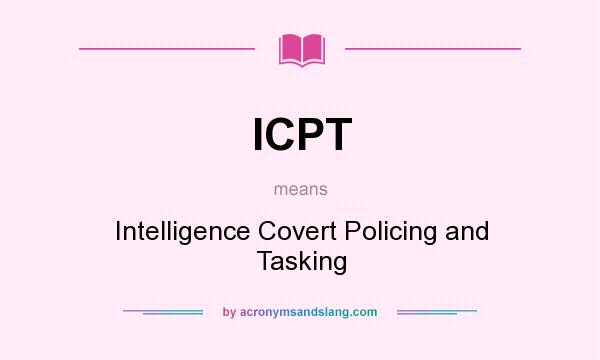 What does ICPT mean? It stands for Intelligence Covert Policing and Tasking