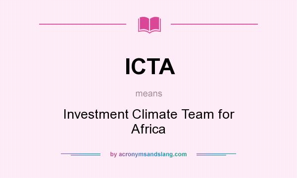 What does ICTA mean? It stands for Investment Climate Team for Africa