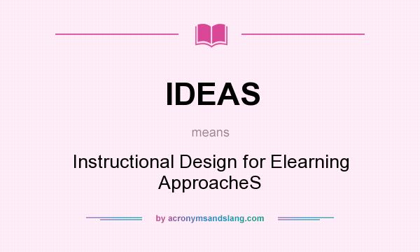 What does IDEAS mean? It stands for Instructional Design for Elearning ApproacheS