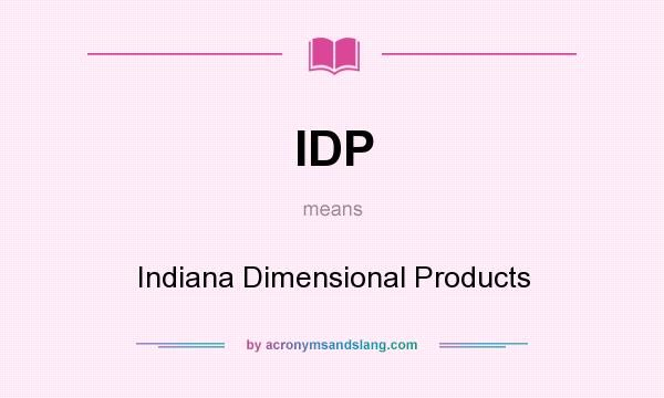 What does IDP mean? It stands for Indiana Dimensional Products