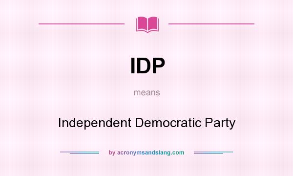 What does IDP mean? It stands for Independent Democratic Party