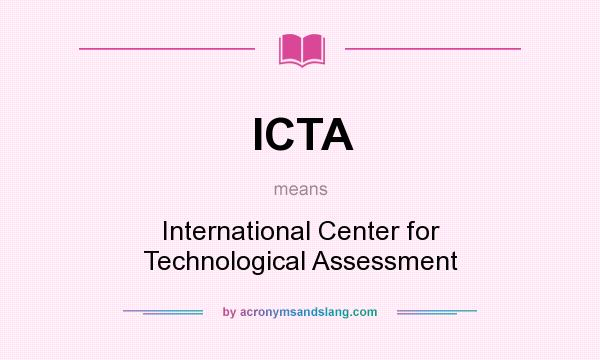 What does ICTA mean? It stands for International Center for Technological Assessment