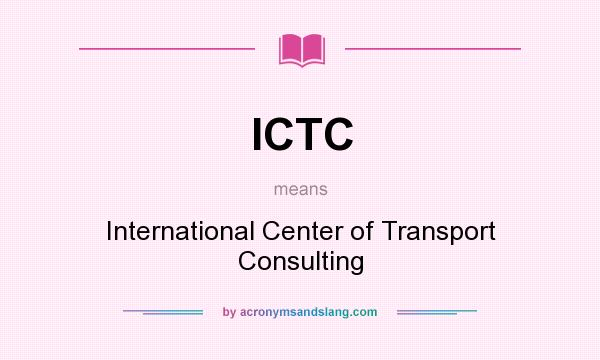 What does ICTC mean? It stands for International Center of Transport Consulting