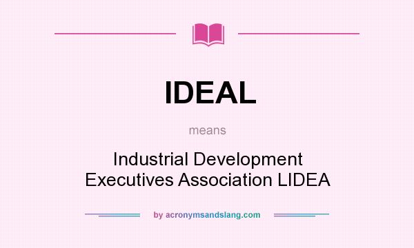 What does IDEAL mean? It stands for Industrial Development Executives Association LIDEA
