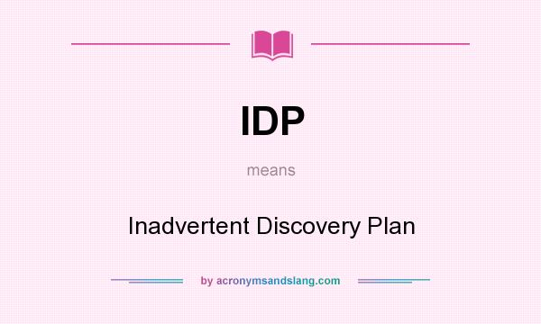 What does IDP mean? It stands for Inadvertent Discovery Plan