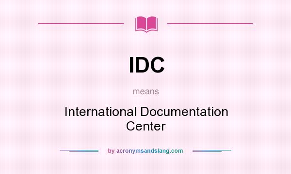 What does IDC mean? It stands for International Documentation Center