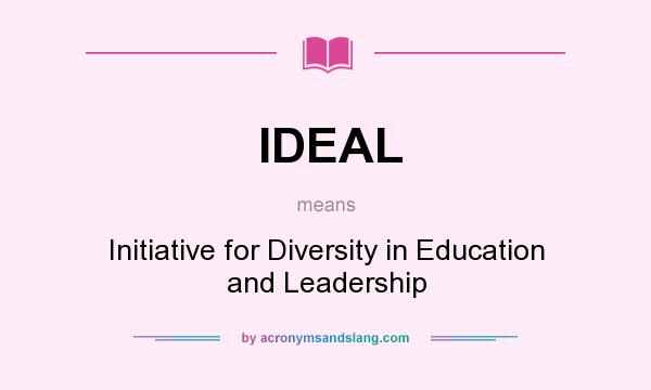 What does IDEAL mean? It stands for Initiative for Diversity in Education and Leadership