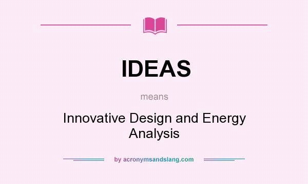 What does IDEAS mean? It stands for Innovative Design and Energy Analysis